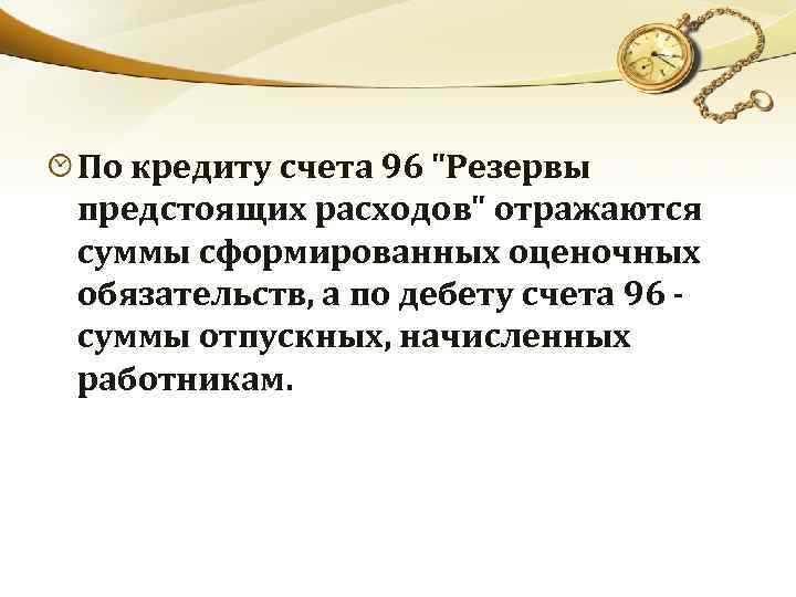 По кредиту счета 96 "Резервы предстоящих расходов" отражаются суммы сформированных оценочных обязательств, а по