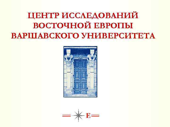 ЦЕНТР ИССЛЕДОВАНИЙ ВОСТОЧНОЙ ЕВРОПЫ ВАРШАВСКОГО УНИВЕРСИТЕТА 