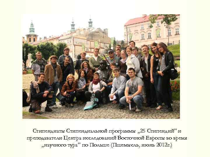 Стипендиаты Стипендиальной программы „ 25 Стипендий” и преподаватели Центра исследований Восточной Европы во время
