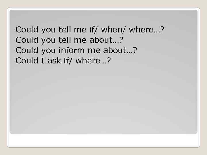 Could you tell me if/ when/ where…? you tell me about…? you inform me