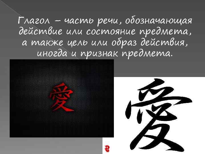 Глагол – часть речи, обозначающая действие или состояние предмета, а также цель или образ