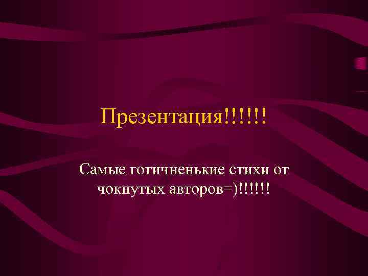 Презентация!!!!!! Самые готичненькие стихи от чокнутых авторов=)!!!!!! 