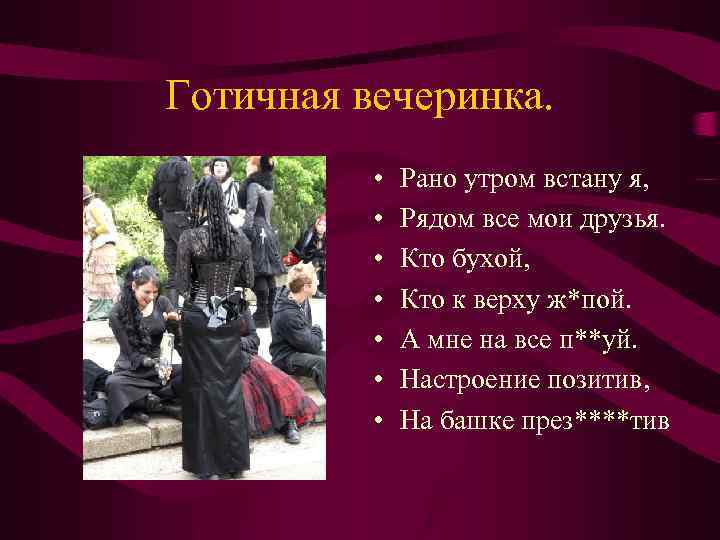 Готичная вечеринка. • • Рано утром встану я, Рядом все мои друзья. Кто бухой,