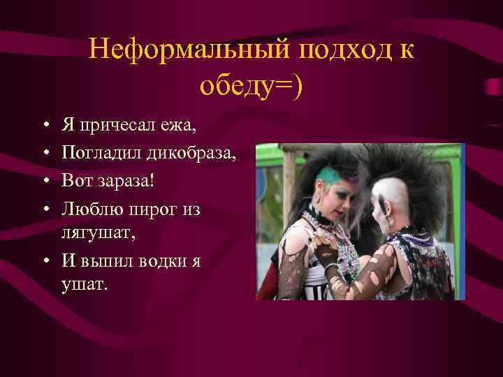 Неформальный подход к обеду=) • • Я причесал ежа, Погладил дикобраза, Вот зараза! Люблю