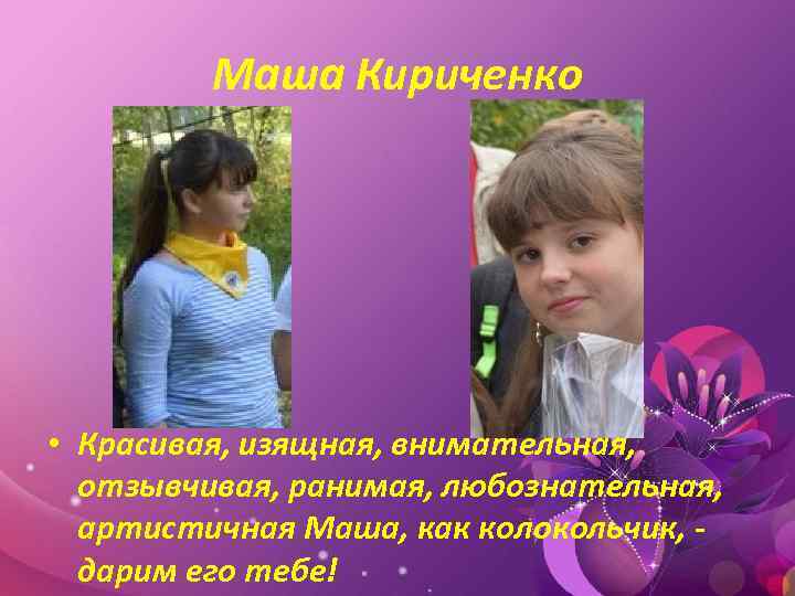 Маша Кириченко • Красивая, изящная, внимательная, отзывчивая, ранимая, любознательная, артистичная Маша, как колокольчик, дарим