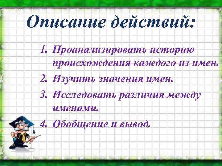 Описание действий: 1. Проанализировать историю происхождения каждого из имен. 2. Изучить значения имен. 3.