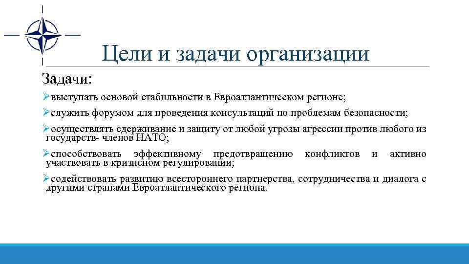 Цели и задачи организации Задачи: Øвыступать основой стабильности в Евроатлантическом регионе; Øслужить форумом для