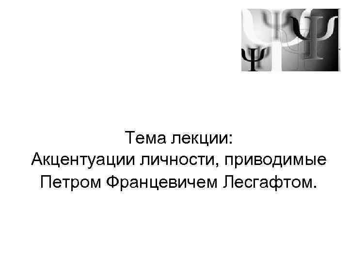 Тема лекции: Акцентуации личности, приводимые Петром Францевичем Лесгафтом. 