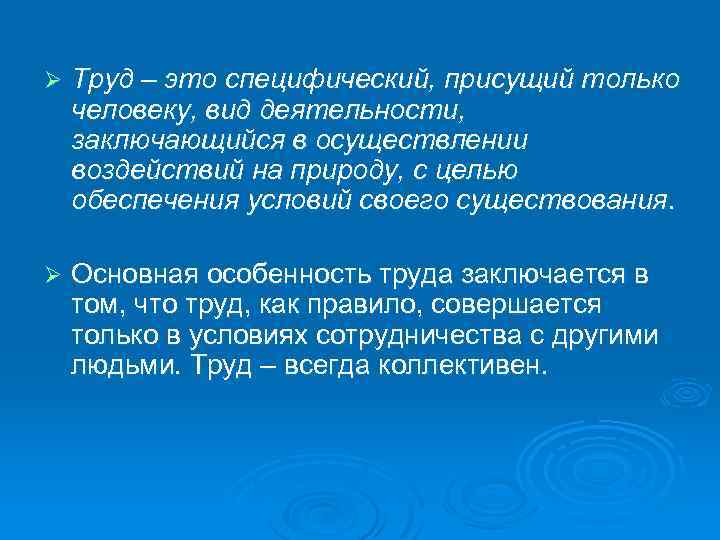 Ø Труд – это специфический, присущий только человеку, вид деятельности, заключающийся в осуществлении воздействий