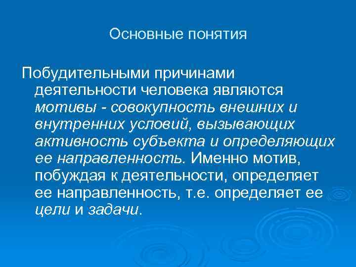 Основные понятия Побудительными причинами деятельности человека являются мотивы - совокупность внешних и внутренних условий,