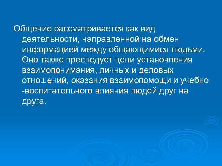 Общение рассматривается как вид деятельности, направленной на обмен информацией между общающимися людьми. Оно также