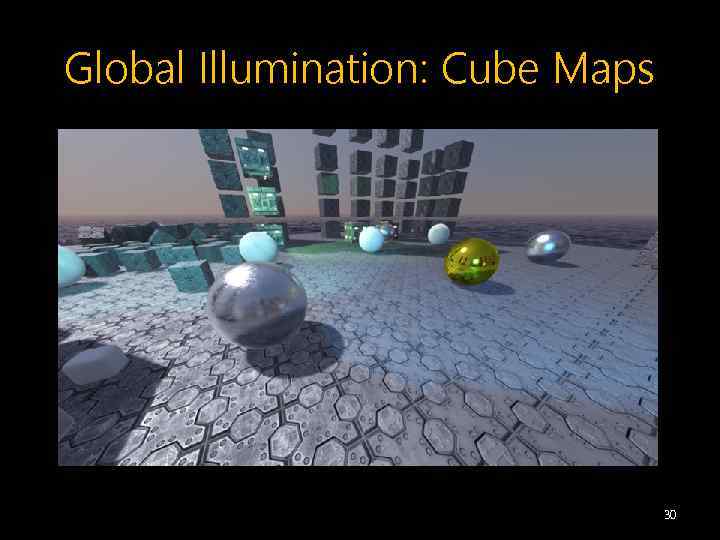 Global Illumination: Cube Maps 30 