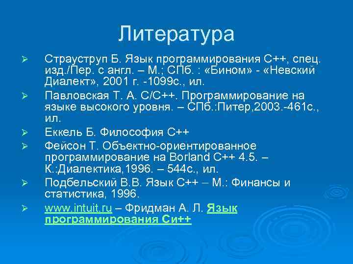 Литература Ø Ø Ø Страуструп Б. Язык программирования С++, спец. изд. /Пер. с англ.