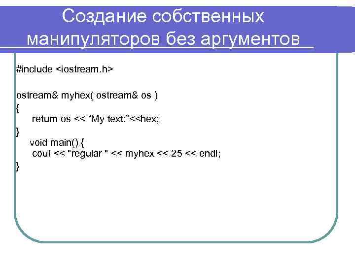 Создание собственных манипуляторов без аргументов #include <iostream. h> ostream& myhex( ostream& os ) {