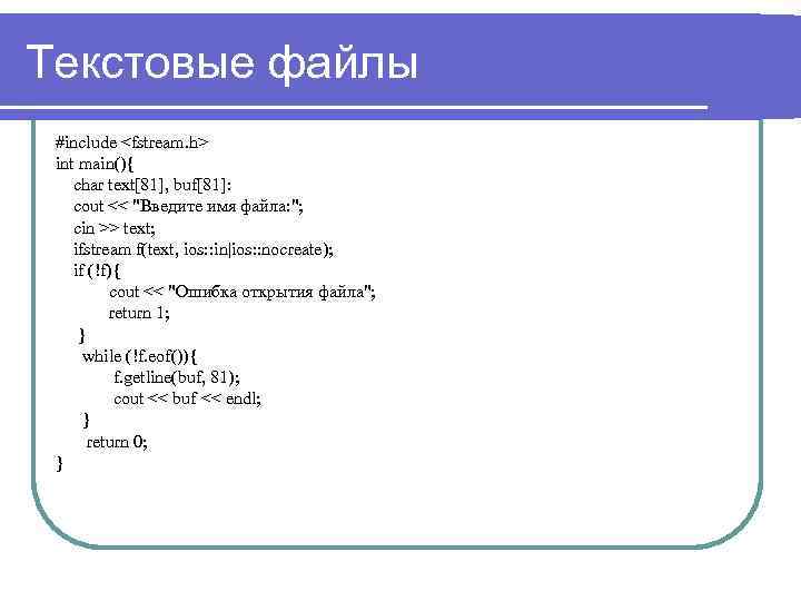Текстовые файлы #include <fstream. h> int main(){ char text[81], buf[81]: cout << 