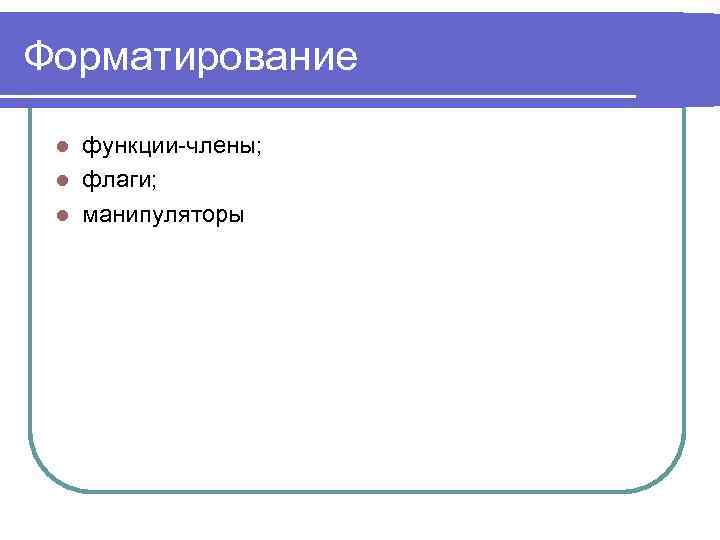 Форматирование функции-члены; l флаги; l манипуляторы l 