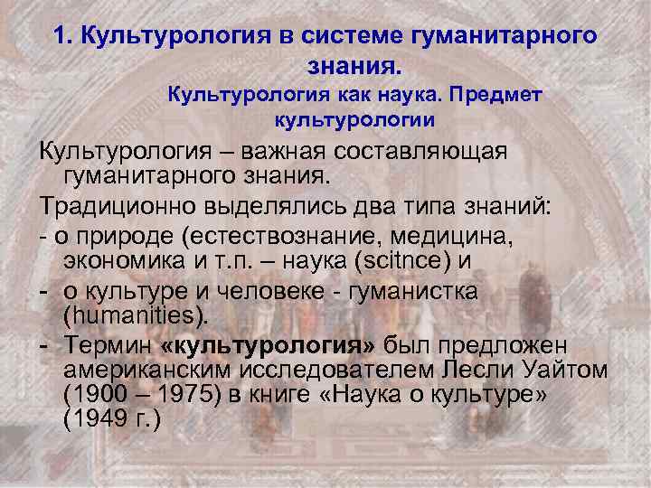 1. Культурология в системе гуманитарного знания. Культурология как наука. Предмет культурологии Культурология – важная