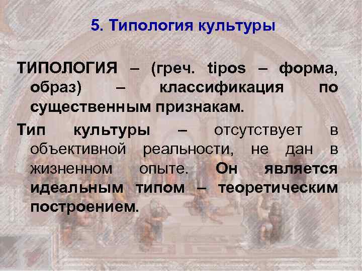 5. Типология культуры ТИПОЛОГИЯ – (греч. tipos – форма, образ) – классификация по существенным