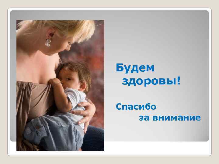 Будем здоровы! Спасибо за внимание 