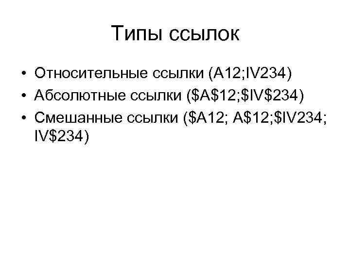 Типы ссылок • Относительные ссылки (A 12; IV 234) • Абсолютные ссылки ($A$12; $IV$234)