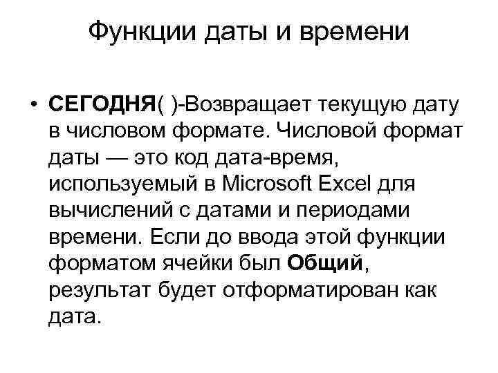 Функции даты и времени • СЕГОДНЯ( )-Возвращает текущую дату в числовом формате. Числовой формат
