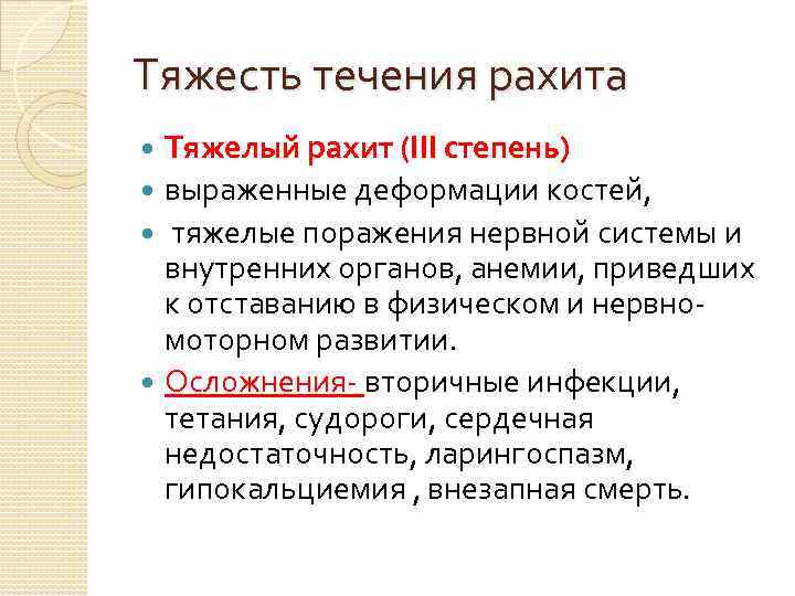 Тяжесть течения рахита Тяжелый рахит (III степень) выраженные деформации костей, тяжелые поражения нервной системы