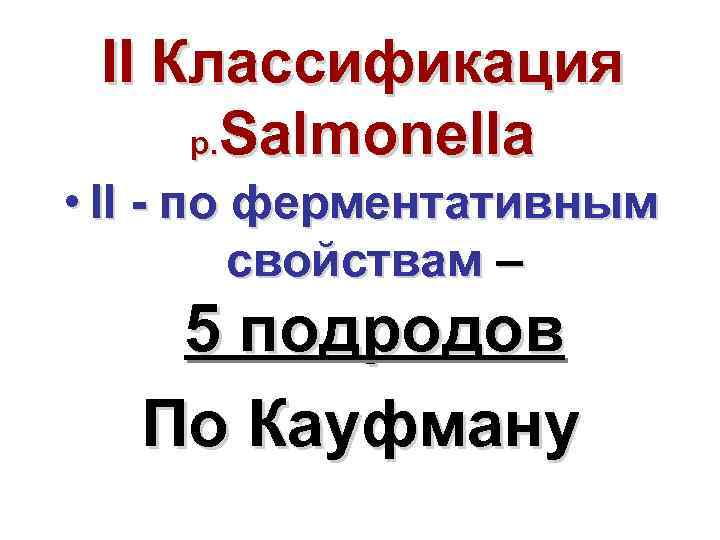 II Классификация р. Salmonella • II по ферментативным свойствам – 5 подродов По Кауфману