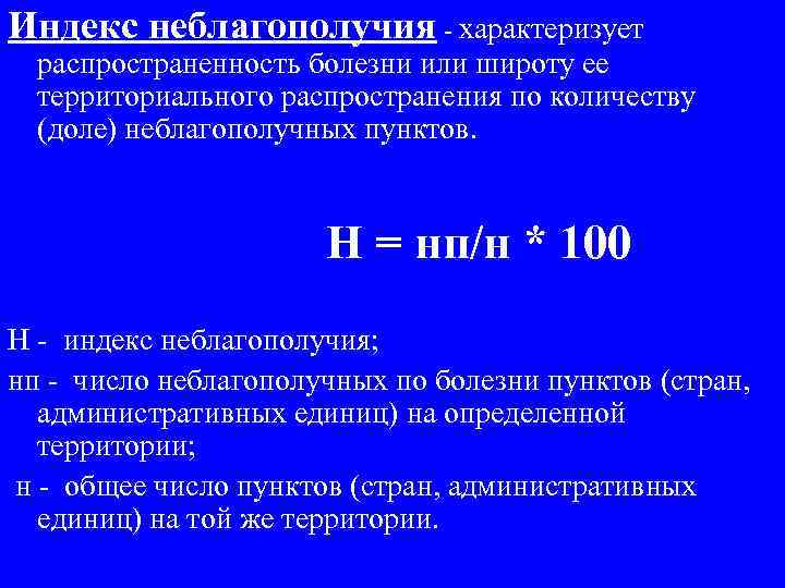 Индекс неблагополучия - характеризует распространенность болезни или широту ее территориального распространения по количеству (доле)