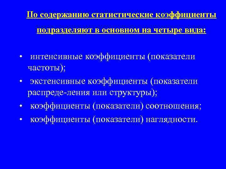По содержанию статистические коэффициенты подразделяют в основном на четыре вида: • интенсивные коэффициенты (показатели