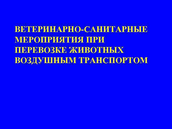 ВЕТЕРИНАРНО-САНИТАРНЫЕ МЕРОПРИЯТИЯ ПРИ ПЕРЕВОЗКЕ ЖИВОТНЫХ ВОЗДУШНЫМ ТРАНСПОРТОМ 