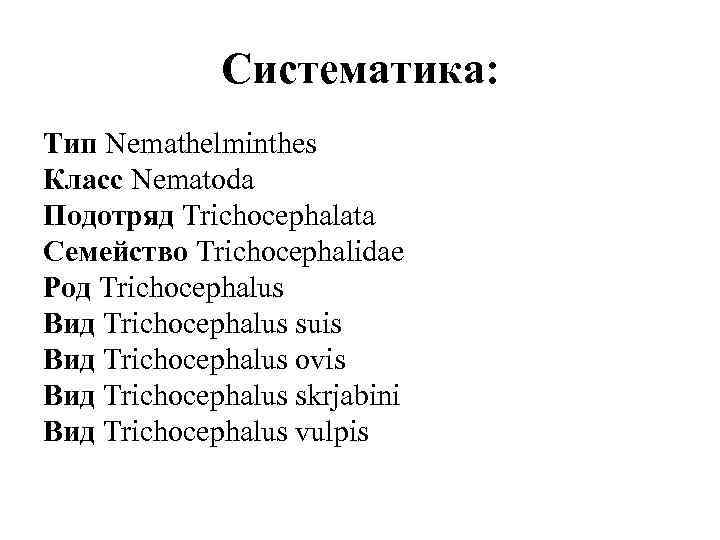 Систематика: Тип Nemathelminthes Класс Nematoda Подотряд Trichocephalata Семейство Trichocephalidae Род Trichocephalus Вид Trichocephalus suis