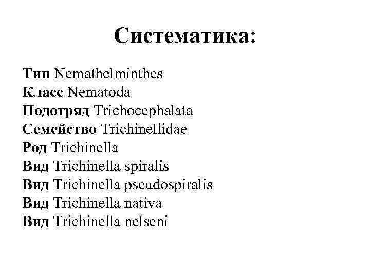 Систематика: Тип Nemathelminthes Класс Nematoda Подотряд Trichocephalata Семейство Trichinellidae Род Trichinella Вид Trichinella spiralis