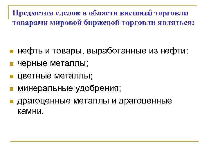 Предметом сделок в области внешней торговли товарами мировой биржевой торговли являться: n n n