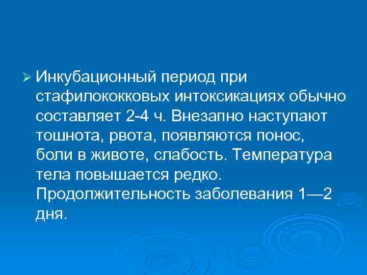 Ø Инкубационный период при стафилококковых интоксикациях обычно составляет 2 -4 ч. Внезапно наступают тошнота,