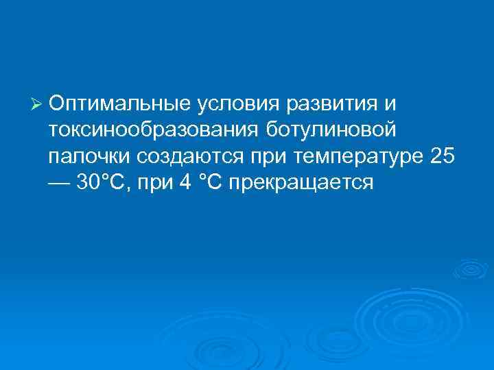 Ø Оптимальные условия развития и токсинообразования ботулиновой палочки создаются при температуре 25 — 30°С,