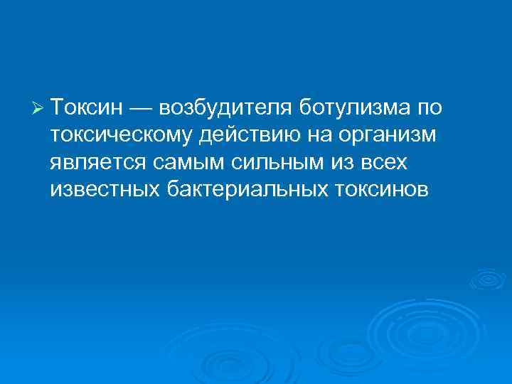 Ø Токсин — возбудителя ботулизма по токсическому действию на организм является самым сильным из