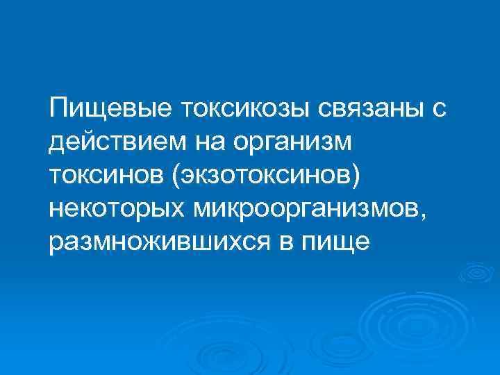 Пищевые токсикозы связаны с действием на организм токсинов (экзотоксинов) некоторых микроорганизмов, размножившихся в пище