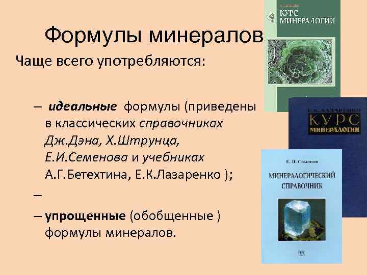 Формулы минералов Чаще всего употребляются: – идеальные формулы (приведены в классических справочниках Дж. Дэна,