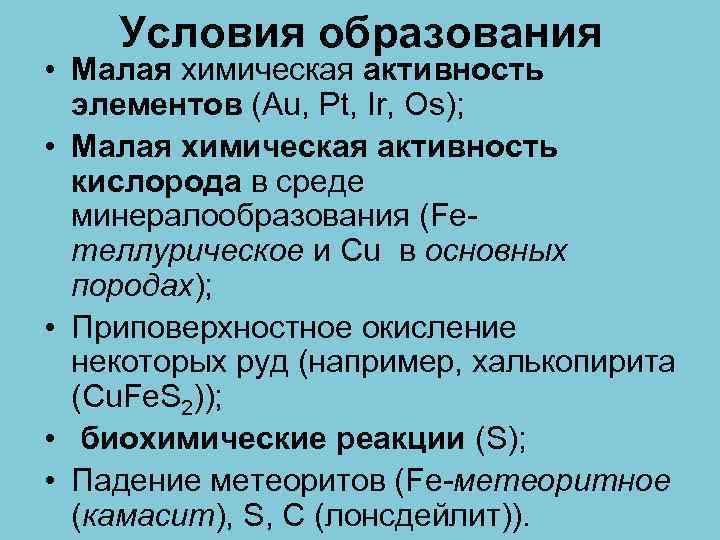 Условия образования • Малая химическая активность элементов (Au, Pt, Ir, Os); • Малая химическая