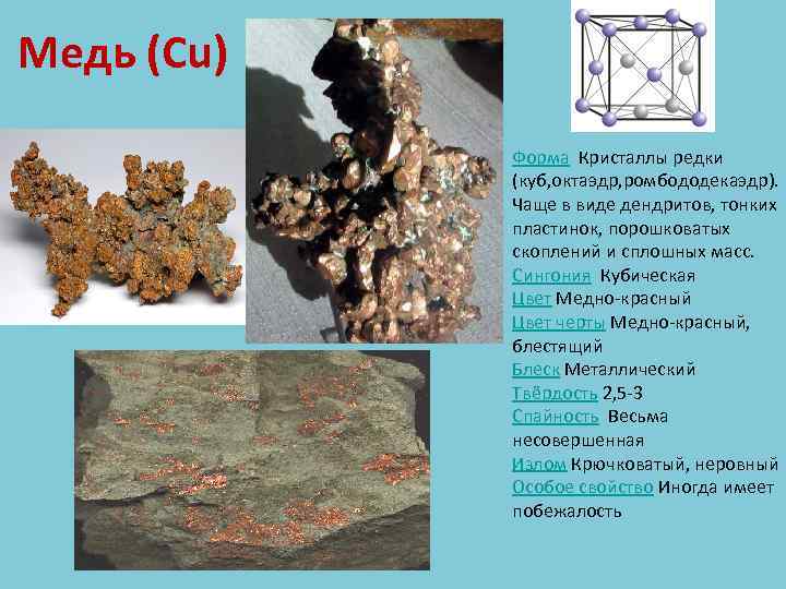 Медь (Cu) Форма Кристаллы редки (куб, октаэдр, ромбододекаэдр). Чаще в виде дендритов, тонких пластинок,