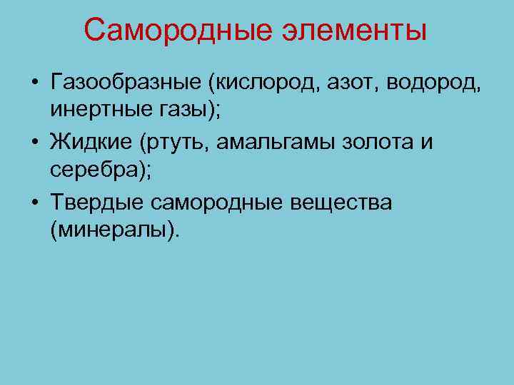 Самородные элементы • Газообразные (кислород, азот, водород, инертные газы); • Жидкие (ртуть, амальгамы золота