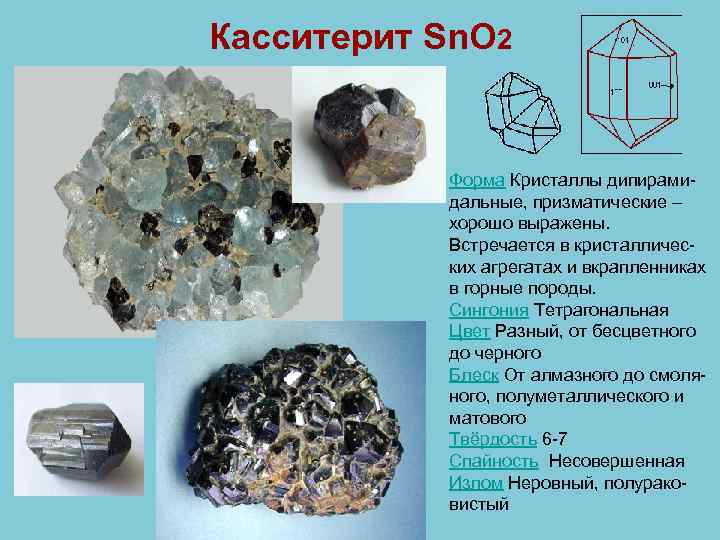 Касситерит Sn. O 2 Форма Кристаллы дипирамидальные, призматические – хорошо выражены. Встречается в кристаллических