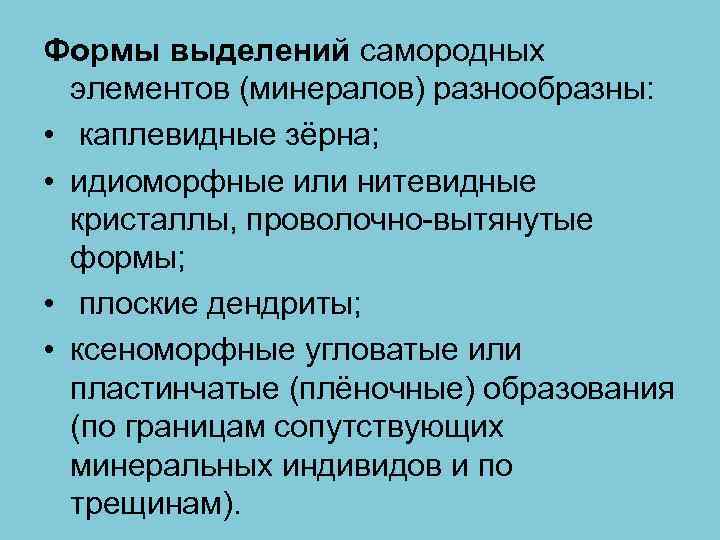 Формы выделений самородных элементов (минералов) разнообразны: • каплевидные зёрна; • идиоморфные или нитевидные кристаллы,