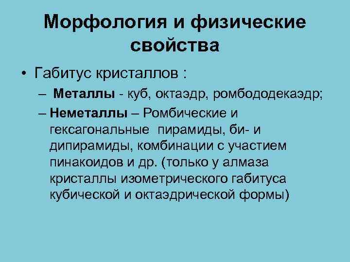 Морфология и физические свойства • Габитус кристаллов : – Металлы - куб, октаэдр, ромбододекаэдр;