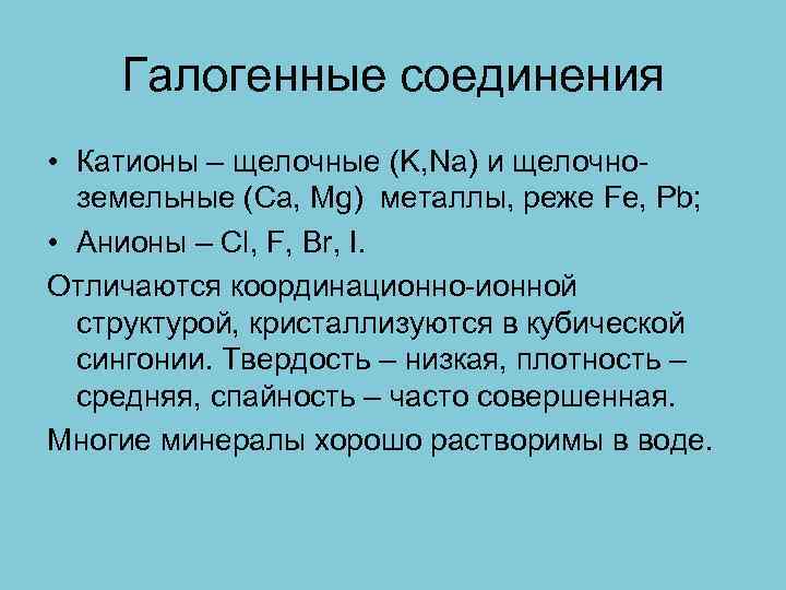 Галогенные соединения • Катионы – щелочные (K, Na) и щелочноземельные (Ca, Mg) металлы, реже