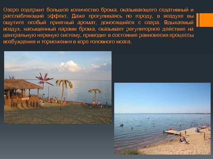 Озеро содержит большое количество брома, оказывающего седативный и расслабляющий эффект. Даже прогуливаясь по городу,