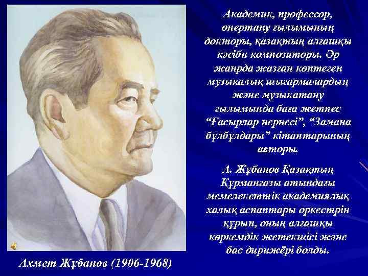 Академик, профессор, өнертану ғылымының докторы, қазақтың алғашқы кәсіби композиторы. Әр жанрда жазған көптеген музыкалық