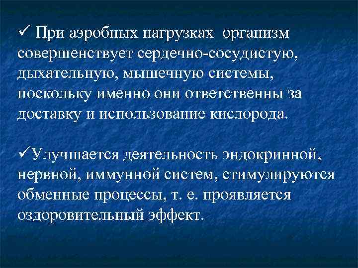 ü При аэробных нагрузках организм совершенствует сердечно-сосудистую, дыхательную, мышечную системы, поскольку именно они ответственны