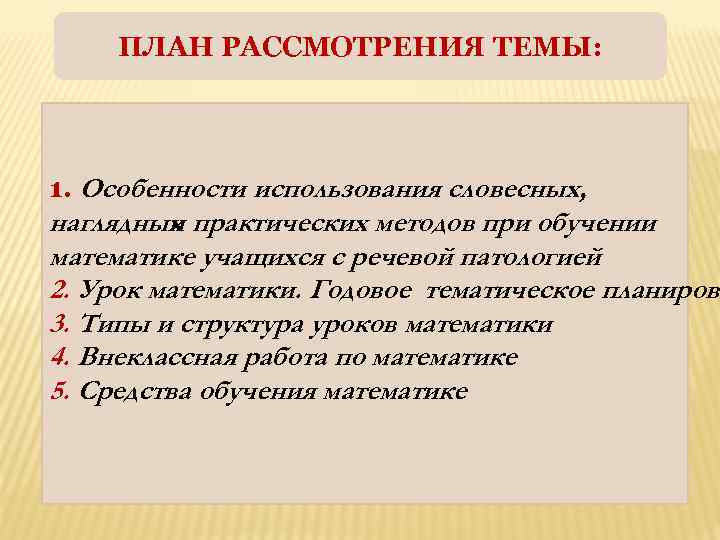 ПЛАН РАССМОТРЕНИЯ ТЕМЫ: 1. Особенности использования словесных, наглядных практических методов при обучении и математике