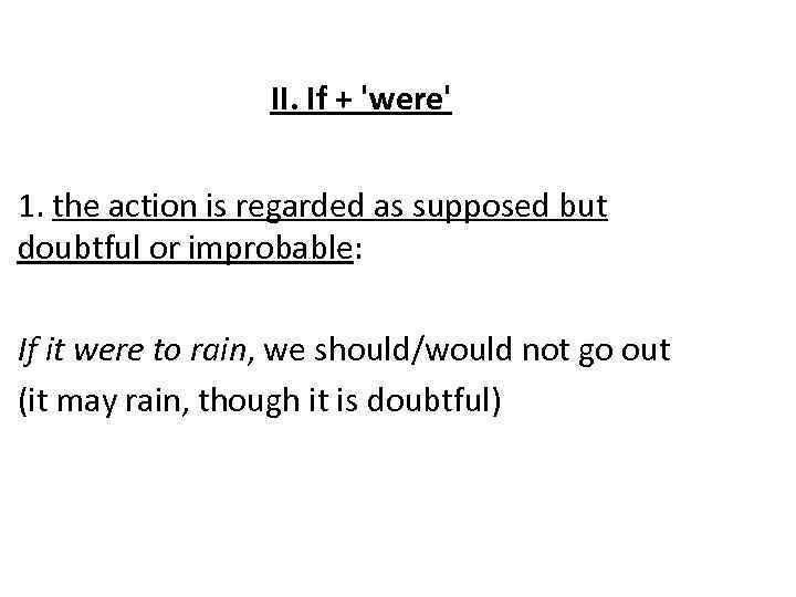 II. If + 'were' 1. the action is regarded as supposed but doubtful or